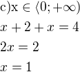 $\rm{c)}x\in \langle 0;+\infty)\nlx+2+x=4\nl2x=2\nlx=1$
