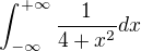 $\int_{-\infty }^{+\infty }\frac{1}{4+x^{2}}dx $