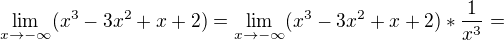 $\lim_{x\to-\infty }(x^{3}-3x^{2}+x+2)= \lim_{x\to-\infty } (x^{3}-3x^{2}+x+2)*\frac{1}{x^{3}}=$