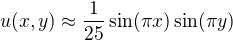 $u(x,y)\approx \frac{1}{25}\sin(\pi x)\sin(\pi y)$