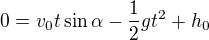 $0=v_{0}t\sin \alpha -\frac{1}{2}gt^{2}+h_{0}$