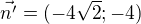 $\vec{n'}=(-4\sqrt{2};-4) $