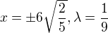 $x= \pm 6\sqrt{\frac{2}{5}}, \lambda = \frac{1}{9}$