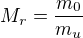 $M_r=\frac{m_0}{m_u}$