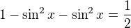 $1-\sin^2x-\sin^2x=\frac 12$