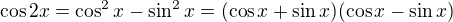 $\cos 2x=\cos ^2x-\sin ^2x=(\cos x+\sin x)(\cos x-\sin x)$