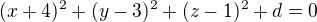 $(x + 4)^{2} + (y - 3)^{2} + (z - 1)^{2} + d = 0$