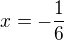 $x=-\frac{1}{6}$