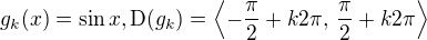 $g_k(x)= \sin x, \mathrm{D}(g_k)= \left\langle -\frac{\pi}{2} +k2\pi,\,\frac{\pi}{2}+k2\pi\right\rangle$