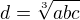 $d=\sqrt[3]{abc}$
