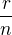 $\frac{r}{n}$
