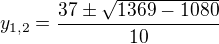 kopírovat do textarea $y_{1,2}=\frac{37\pm \sqrt{1369-1080}}{10}$