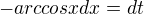 $-arccosxdx=dt$