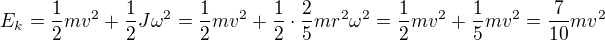 $E_k=\frac12mv^2+\frac12J\omega^2=\frac12mv^2+\frac12\cdot\frac25mr^2\omega^2=\frac12mv^2+\frac15mv^2=\frac7{10}mv^2$