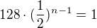 $128\cdot (\frac{1}{2})^{n-1}=1$