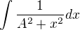 $\int\frac{1}{A^2+x^2}dx$
