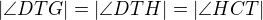 $|\angle DTG|=|\angle DTH|=|\angle HCT|$