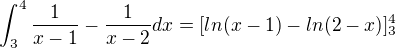 $\int_{3}^{4}\frac{1}{x-1}-\frac{1}{x-2}dx=[ln(x-1)-ln(2-x)]_{3}^{4}$