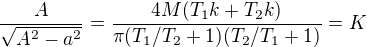 $\frac{A}{\sqrt{A^2-a^2}}=\frac{4M(T_{1}k+T_{2}k)}{\pi(T_{1}/T_{2} +1)(T_{2}/T_{1}+1)}=K$
