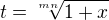$t=\sqrt[mn]{1+x}$