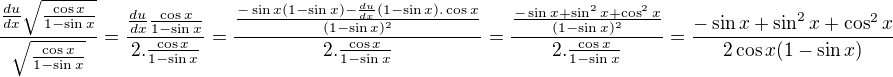 $\frac{\frac{du}{dx}\sqrt{\frac{\cos x}{1 - \sin x}}}{\sqrt{\frac{\cos x}{1 - \sin x}}}=\frac{\frac{du}{dx}{\frac{\cos x}{1 - \sin x}}}{2.{\frac{\cos x}{1 - \sin x}}}=\frac{{\frac{-\sin x(1 - \sin x)-\frac{du}{dx}(1 - \sin x).\cos x}{(1 - \sin x)^{2}}}}{2.{\frac{\cos x}{1 - \sin x}}}=\frac{{\frac{-\sin x + \sin^{2} x + \cos^{2} x}{(1 - \sin x)^{2}}}}{2.{\frac{\cos x}{1 - \sin x}}}=\frac{-\sin x + \sin^{2} x + \cos^{2} x}{2\cos x(1 - \sin x)}$
