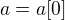 $a = a[0]$