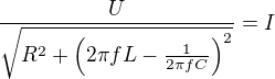 $\frac{U}{\sqrt{R^2+\left(2\pi f L - \frac{1}{2\pi f C}\right)^2}}=I$