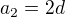 $a_2=2d$