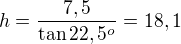 $h=\frac{7,5}{\tan22,5^o}=18,1$