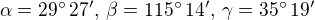 $\alpha = 29�\,27',\,\beta= 115�\,14',\,\gamma=35�\,19'$