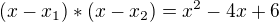 $(x-x_{1}) * (x - x_{2})=x^2 -4x +6$