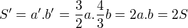 $S'=a'.b'=\frac{3}{2}a.\frac{4}{3}b=2a.b=2S$