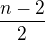 $\frac{n-2}{2}$
