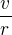 $\frac{v^{}}{r^{}}$