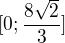 $[0;\frac{8\sqrt{2}}{3}]$