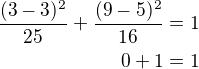 $\frac{(3-3)^2}{25}+\frac{(9-5)^2}{16}=1\\0+1=1$