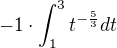 $-1\cdot \int_{1}^{3}t^{-\frac{5}{3}}dt$