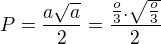$P=\frac{a\sqrt{a}}2=\frac{\frac{o}3.\sqrt{\frac{o}3}}2$