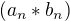 $(a_{n}*b_{n}) $
