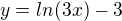 $y = ln(3x)-3$