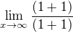 $\lim_{x\to\infty}\frac{(1+1)}{(1+1)}$