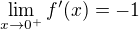 $\lim_{x\to0^+} f'(x) = -1$