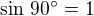 $\sin\,90^\circ=1$