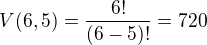 $V(6, 5)=\frac{6!}{(6-5)!}=720$