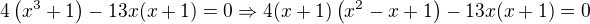$4\(x^3+1\)-13x(x+1)=0\Rightarrow4(x+1)\(x^2-x+1\)-13x(x+1)=0$