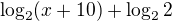 ${\log_{2}(x+10)} + \log_{2}2$