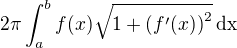 $ 2 \pi \int_a^b f(x) \sqrt{ 1 + \left( f'(x) \right)^2 } \,\rm{d}x $