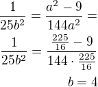 $\frac{1}{25b^2}=\frac{a^2-9}{144a^2}=\\\frac{1}{25b^2}=\frac{\frac{225}{16}-9}{144\cdot\frac{225}{16}}\\b=4$