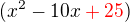 $(x^2-10x\color{red}+25\color{black})$