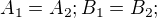 $A_1=A_2;B_1=B_2;$
